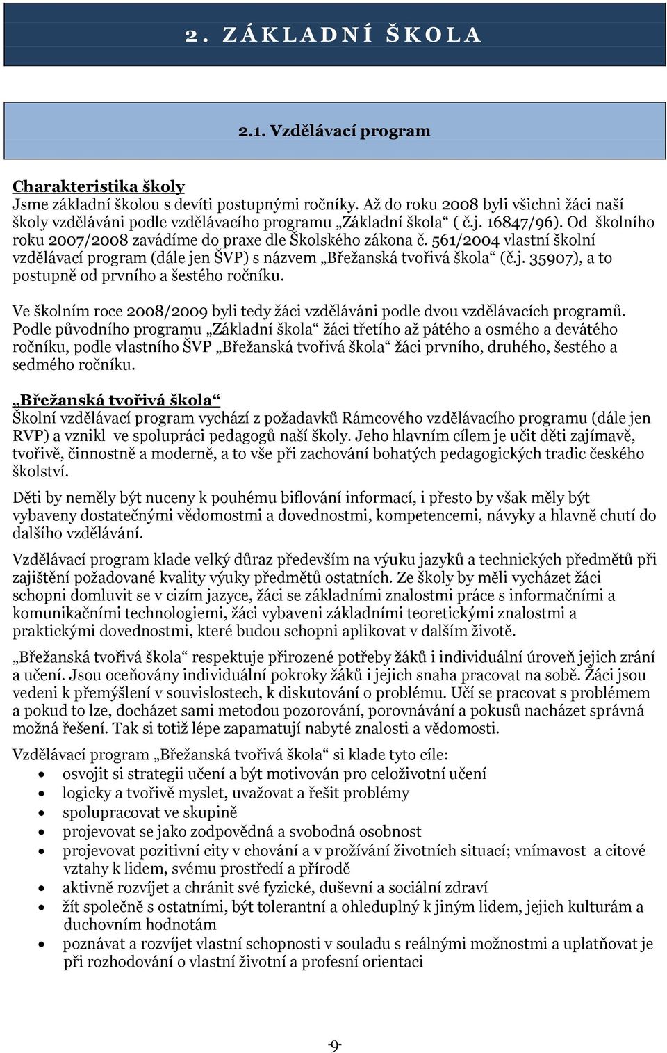 561/2004 vlastní školní vzdělávací program (dále jen ŠVP) s názvem Břežanská tvořivá škola (č.j. 35907), a to postupně od prvního a šestého ročníku.