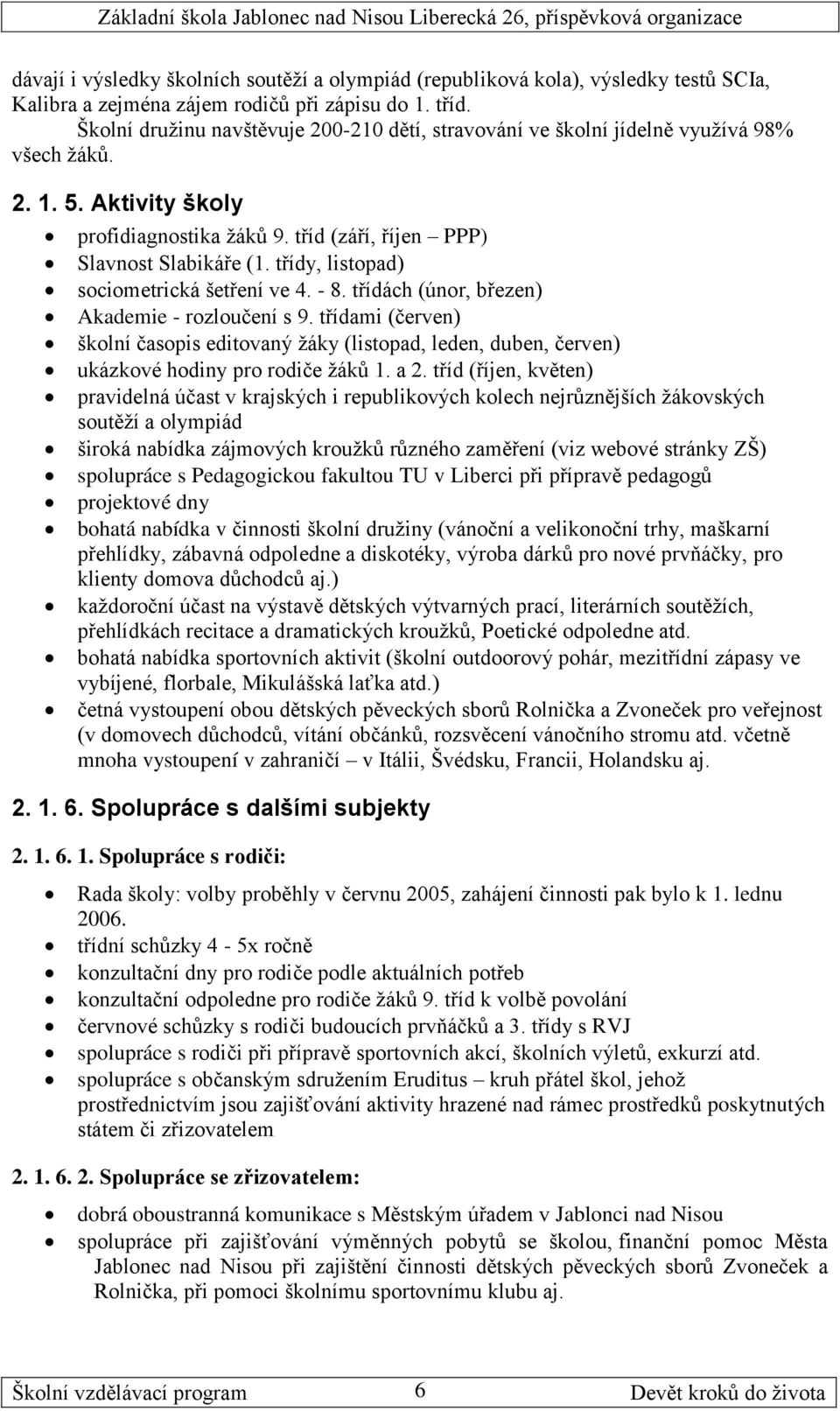 třídy, listopad) sociometrická šetření ve 4. - 8. třídách (únor, březen) Akademie - rozloučení s 9.