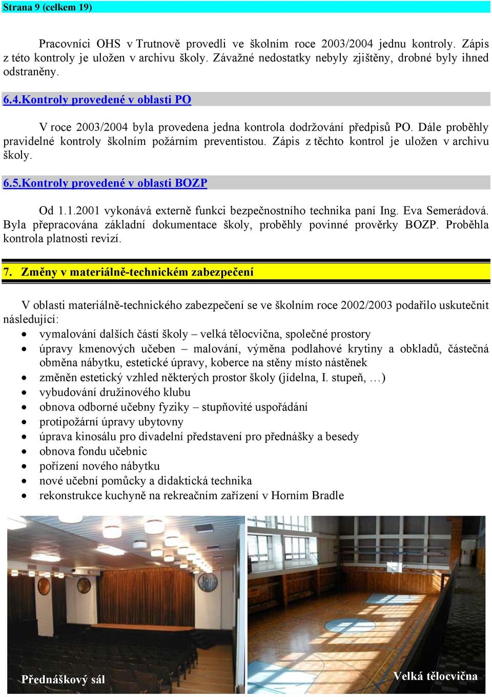 Dále proběhly pravidelné kontroly školním požárním preventistou. Zápis z těchto kontrol je uložen v archivu školy. 6.5. Kontroly provedené v oblasti BOZP Od 1.