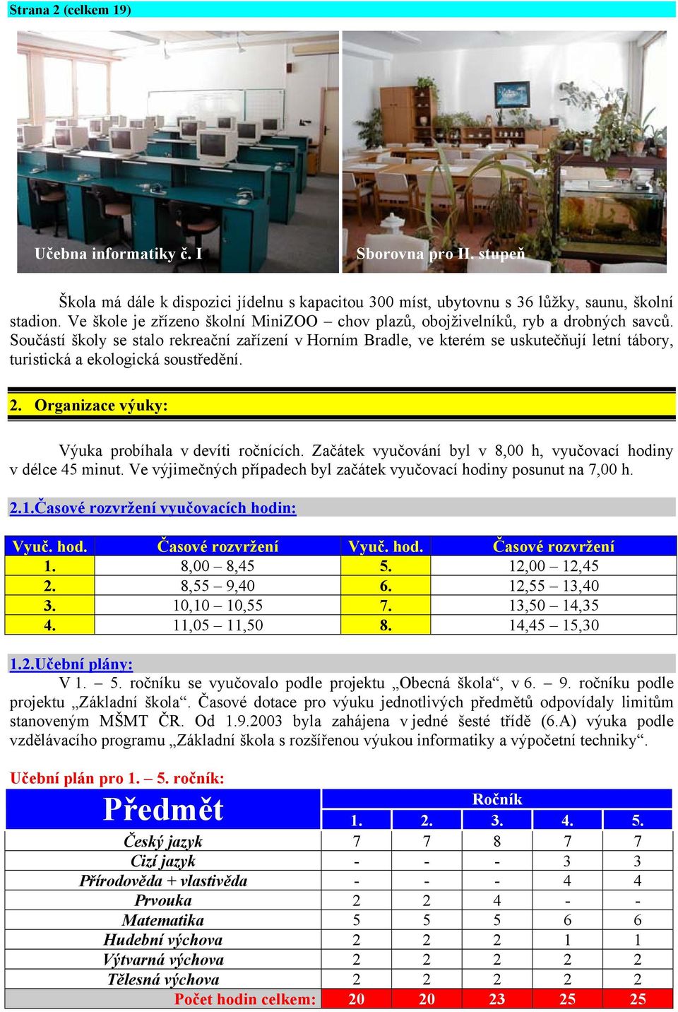 Součástí školy se stalo rekreační zařízení v Horním Bradle, ve kterém se uskutečňují letní tábory, turistická a ekologická soustředění. 2. Organizace výuky: Výuka probíhala v devíti ročnících.