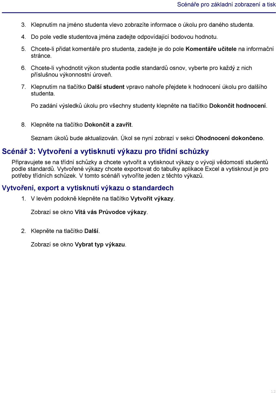 Chcete-li vyhodnotit výkon studenta podle standardů osnov, vyberte pro každý z nich příslušnou výkonnostní úroveň. 7.