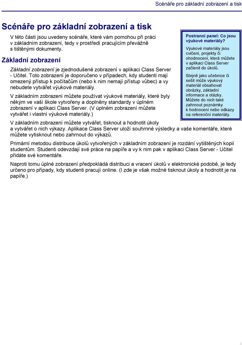 Toto zobrazení je doporučeno v případech, kdy studenti mají omezený přístup k počítačům (nebo k nim nemají přístup vůbec) a vy nebudete vytvářet výukové materiály.