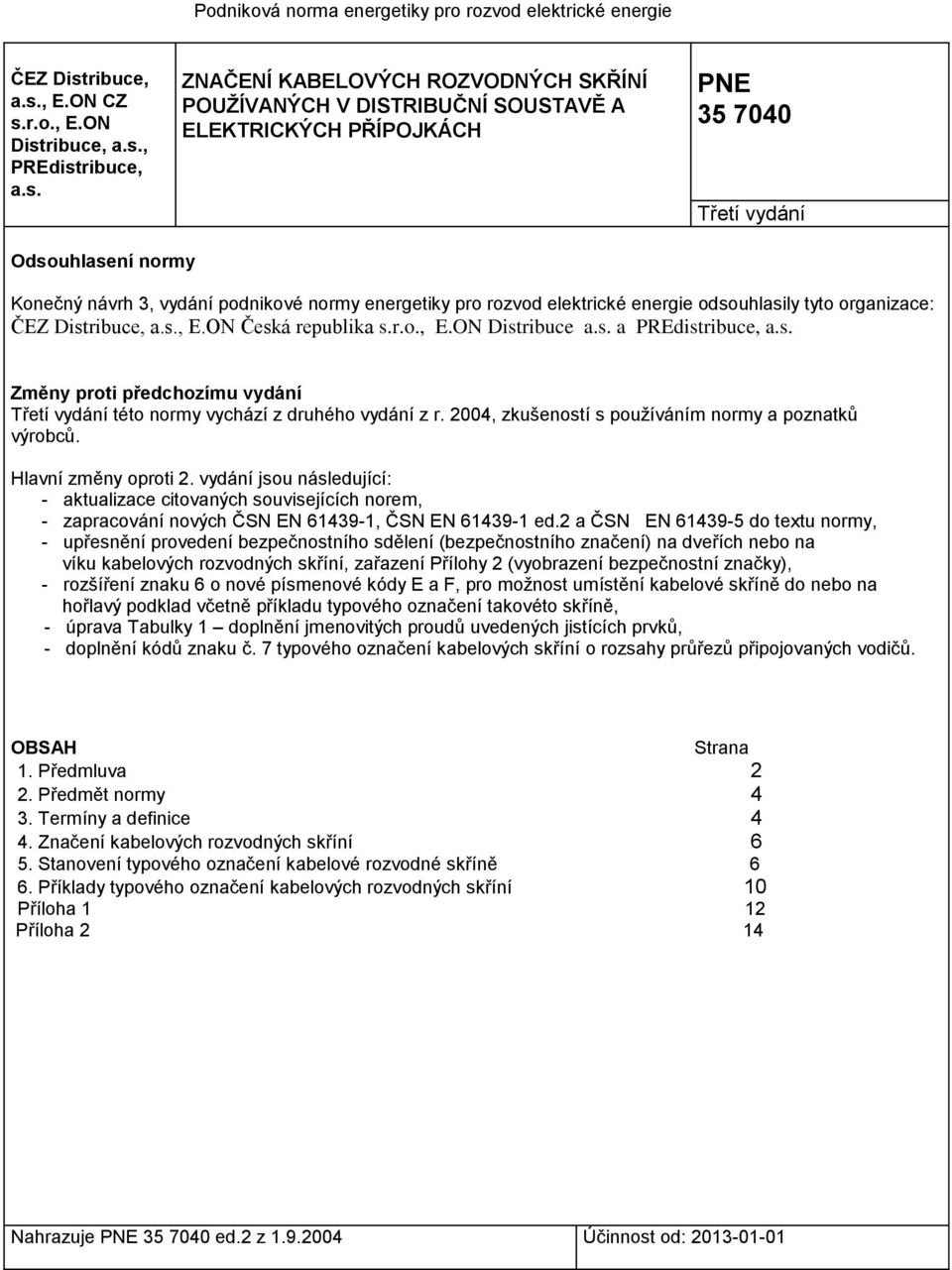 , E.ON CZ s.r.o., E.ON Dist, PREdist ZNAČENÍ KABELOVÝCH ROZVODNÝCH SKŘÍNÍ POUŽÍVANÝCH V DISTRIBUČNÍ SOUSTAVĚ A ELEKTRICKÝCH PŘÍPOJKÁCH PNE 35 7040 Třetí vydání Odsouhlasení normy Konečný návrh 3,