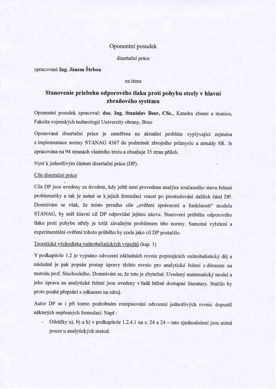 podmfnek zbrojniho pnimyslu a armhdy SR. Je zpracov6nana94 s1uianhch vlastniho textu a obsahuje 35 stran piiloh. Nyni k jednotlivfm ddstem disertadni pr6ce (DP).