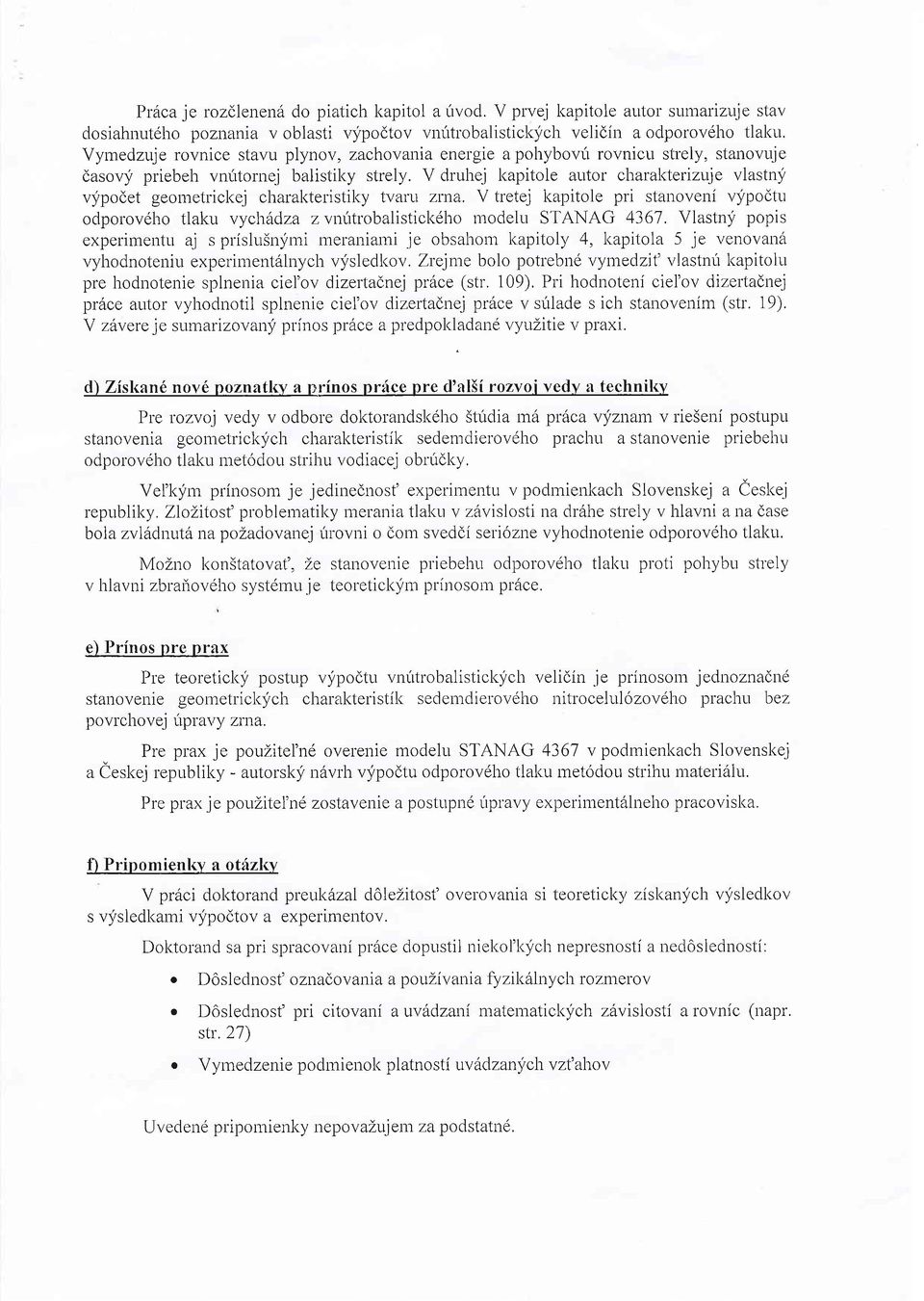 V druhei kapitole autor charakterizuje vlastny vypodet geometrickej charakteristiky tvalu zrna. V tretej kapitole pri stanoveni vypodtu odporovdho tlaku vycl-rddza z vr-rirtrobalistickdho t.