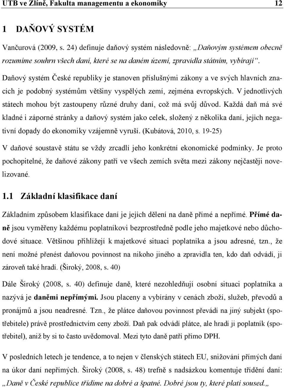 Daňový systém České republiky je stanoven příslušnými zákony a ve svých hlavních znacích je podobný systémům většiny vyspělých zemí, zejména evropských.