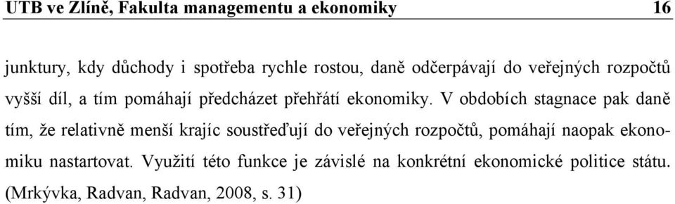 V obdobích stagnace pak daně tím, že relativně menší krajíc soustřeďují do veřejných rozpočtů, pomáhají