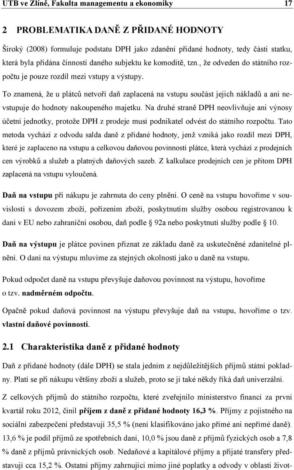 To znamená, že u plátců netvoří daň zaplacená na vstupu součást jejich nákladů a ani nevstupuje do hodnoty nakoupeného majetku.