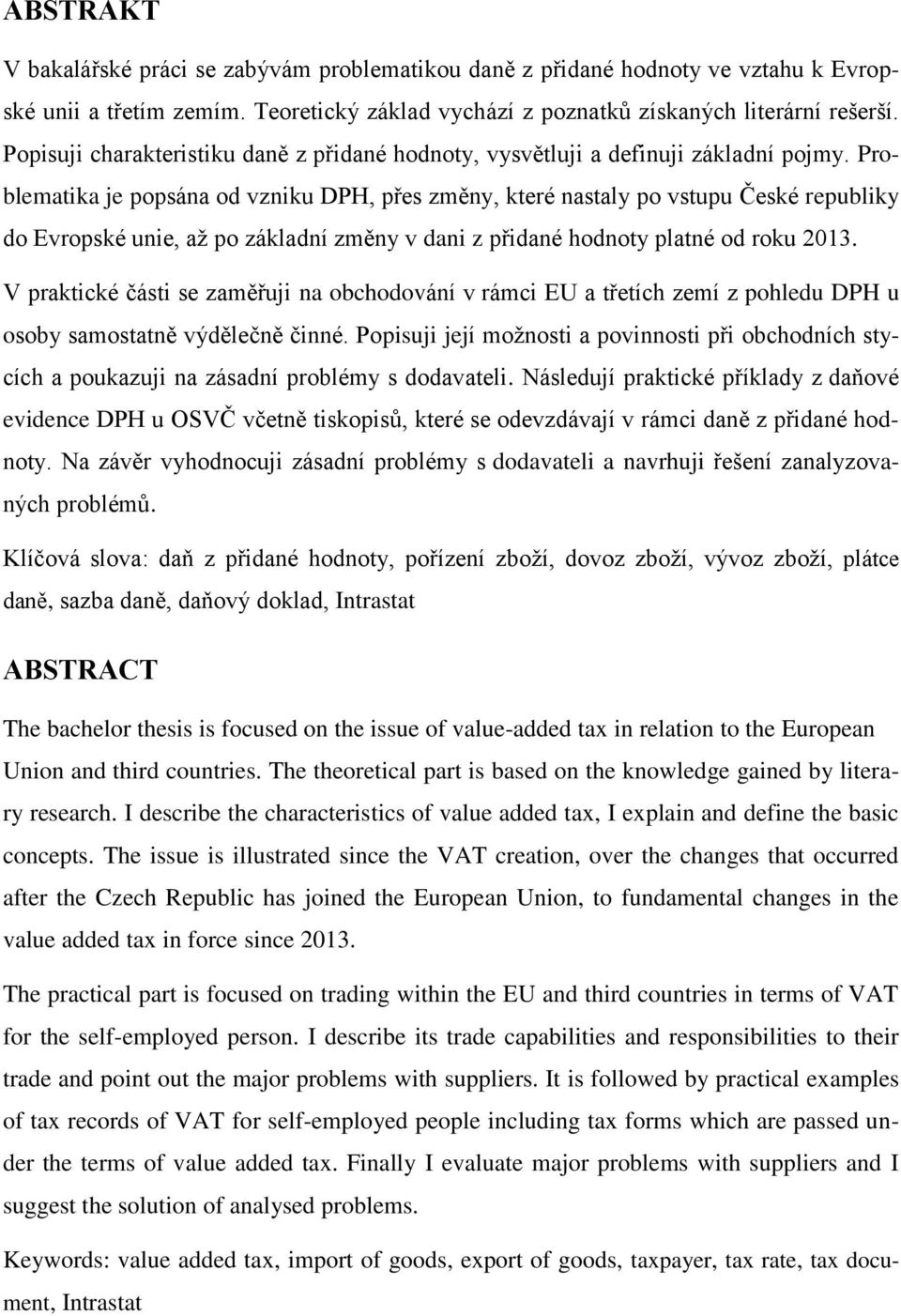 Problematika je popsána od vzniku DPH, přes změny, které nastaly po vstupu České republiky do Evropské unie, až po základní změny v dani z přidané hodnoty platné od roku 2013.