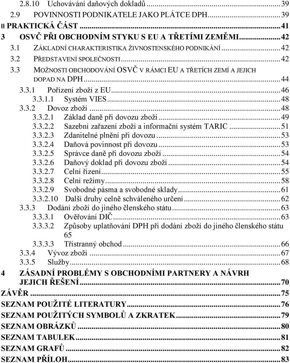 .. 46 3.3.1.1 Systém VIES... 48 3.3.2 Dovoz zboží... 48 3.3.2.1 Základ daně při dovozu zboží... 49 3.3.2.2 Sazební zařazení zboží a informační systém TARIC... 51 3.3.2.3 Zdanitelné plnění při dovozu.