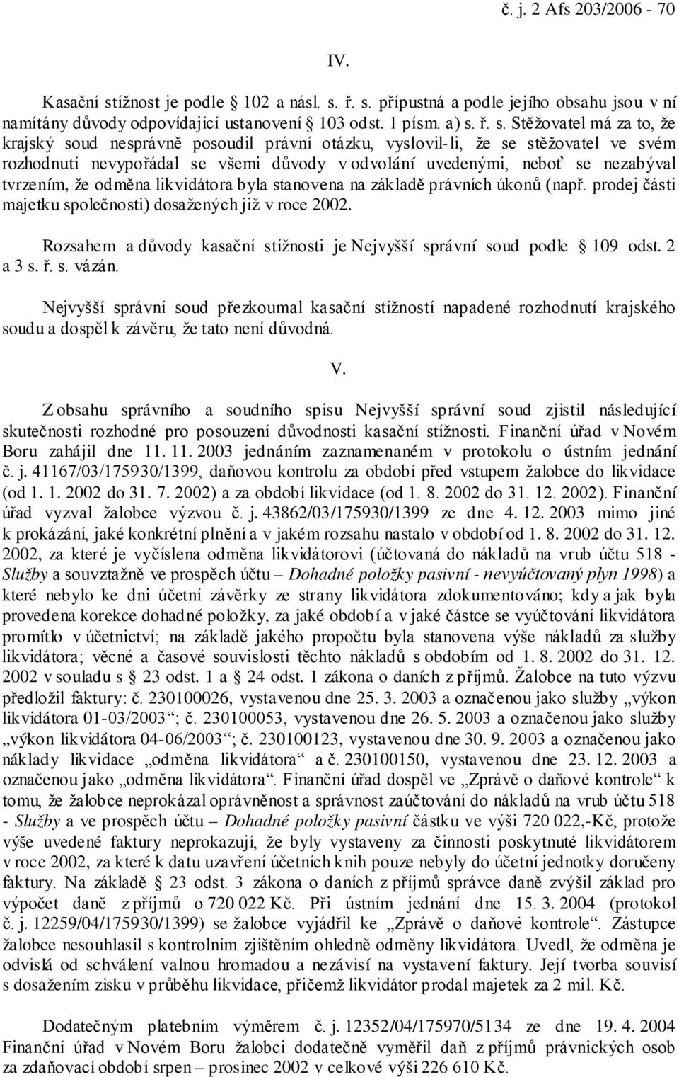 ř. s. přípustná a podle jejího obsahu jsou v ní namítány důvody odpovídající ustanovení 103 odst. 1 písm. a) s. ř. s. Stěžovatel má za to, že krajský soud nesprávně posoudil právní otázku,