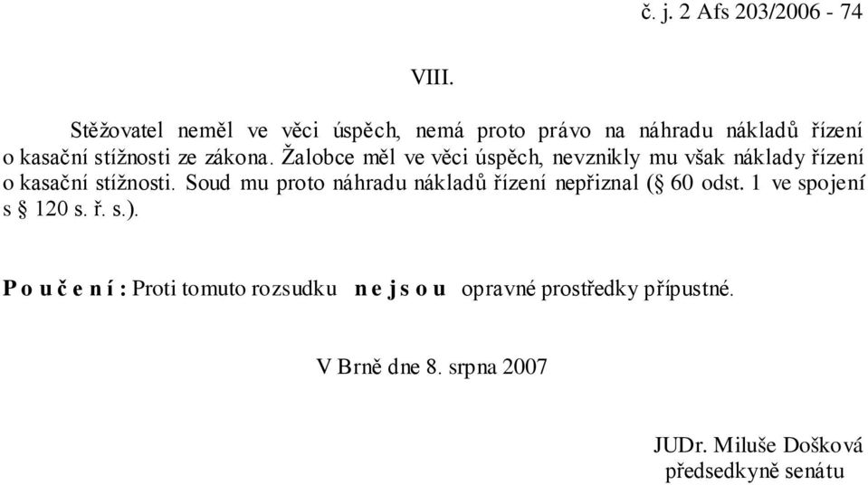 Žalobce měl ve věci úspěch, nevznikly mu však náklady řízení o kasační stížnosti.