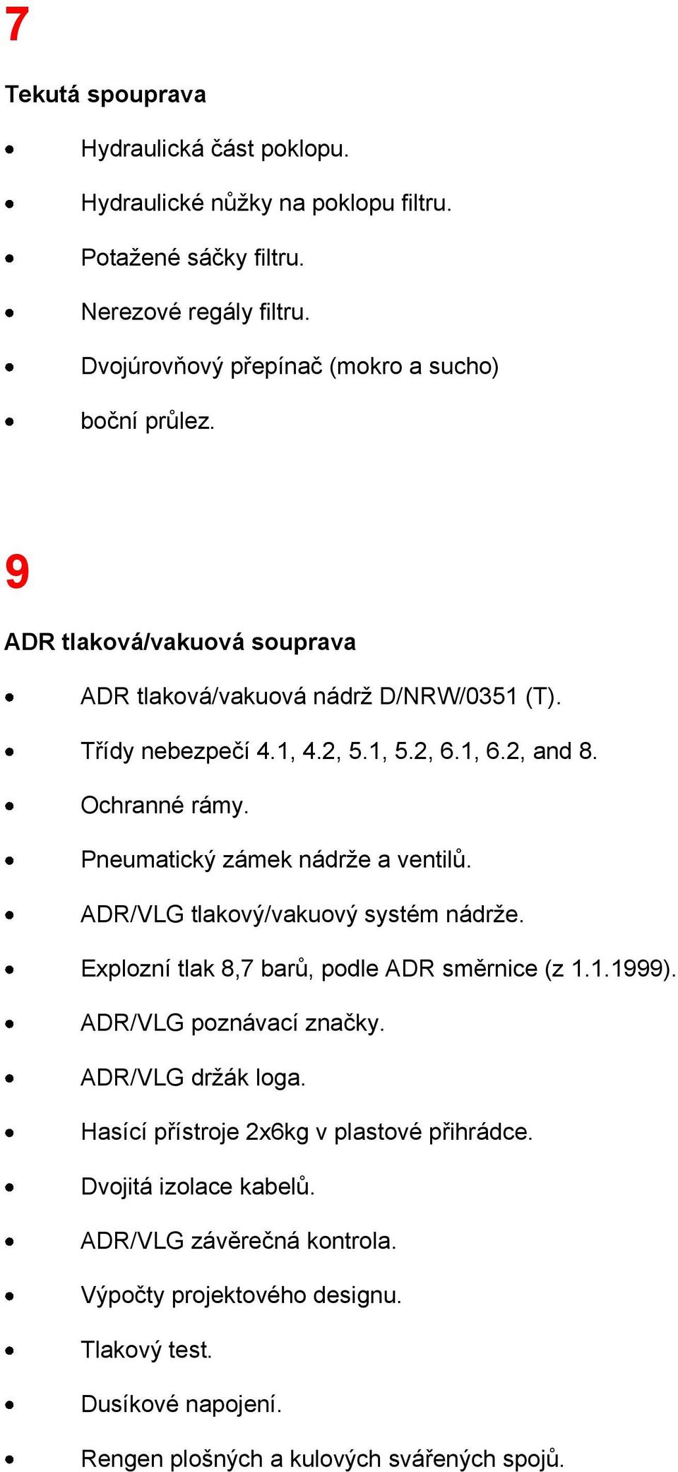 2, and 8. Ochranné rámy. Pneumatický zámek nádrže a ventilů. ADR/VLG tlakový/vakuový systém nádrže. Explozní tlak 8,7 barů, podle ADR směrnice (z 1.1.1999).