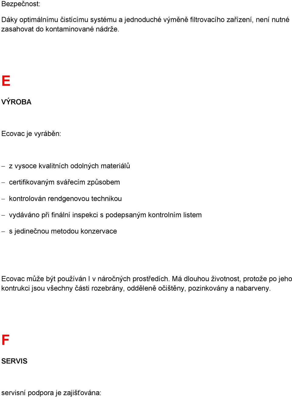 při finální inspekci s podepsaným kontrolním listem s jedinečnou metodou konzervace Ecovac může být používán I v náročných prostředích.