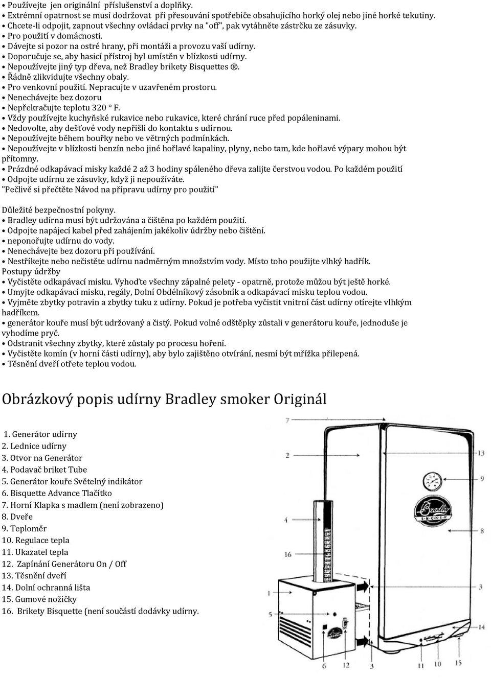 Doporučuje se, aby hasicí přístroj byl umístěn v blízkosti udírny. Nepoužívejte jiný typ dřeva, než Bradley brikety Bisquettes. Řádně zlikvidujte všechny obaly. Pro venkovní použití.