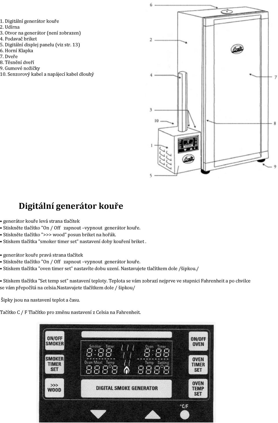 Stiskněte tlačítko ">>> wood" posun briket na hořák. Stiskem tlačítka "smoker timer set" nastavení doby kouření briket.