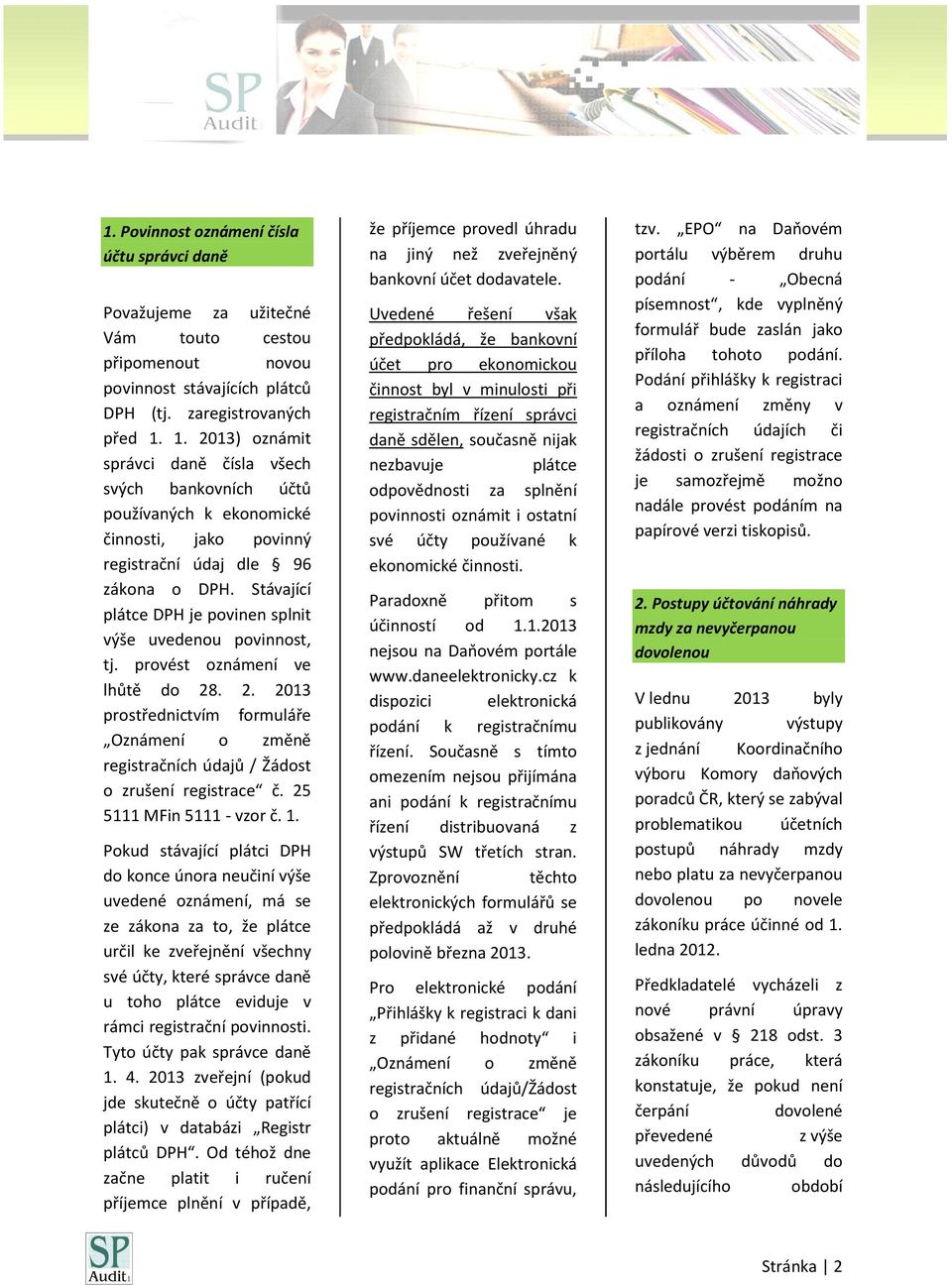 Stávající plátce DPH je povinen splnit výše uvedenou povinnost, tj. provést oznámení ve lhůtě do 28. 2. 2013 prostřednictvím formuláře Oznámení o změně registračních údajů / Žádost o zrušení registrace č.
