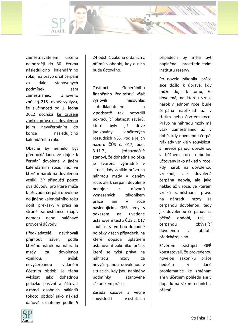 Obecně by nemělo být předpokládáno, že dojde k čerpání dovolené v jiném kalendářním roce, než ve kterém nárok na dovolenou vznikl.