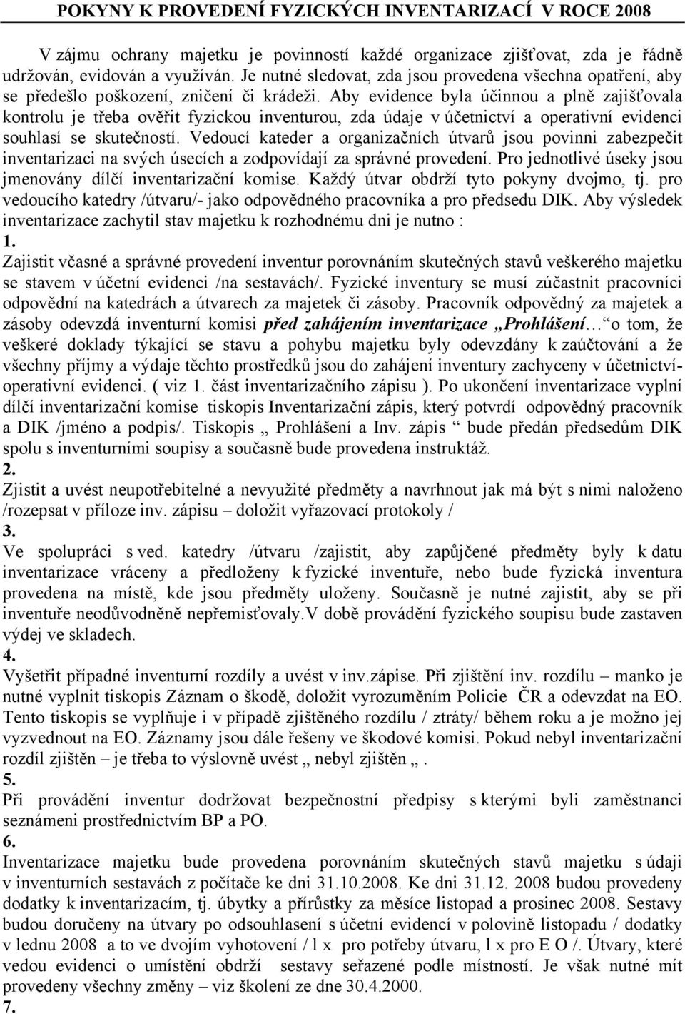 Aby evidence byla účinnou a plně zajišťovala kontrolu je třeba ověřit fyzickou inventurou, zda údaje v účetnictví a operativní evidenci souhlasí se skutečností.