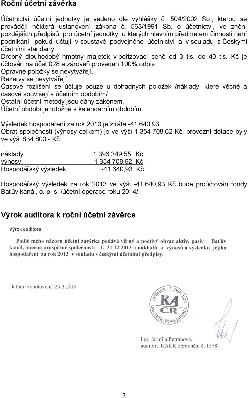 standarty. Drobný dlouhodobý hmotný majetek v pořizovací ceně od 3 tis. do 40 tis. Kč je účtován na účet 028 a zároveň proveden 100% odpis. Opravné položky se nevytvářejí. Rezervy se nevytvářejí.