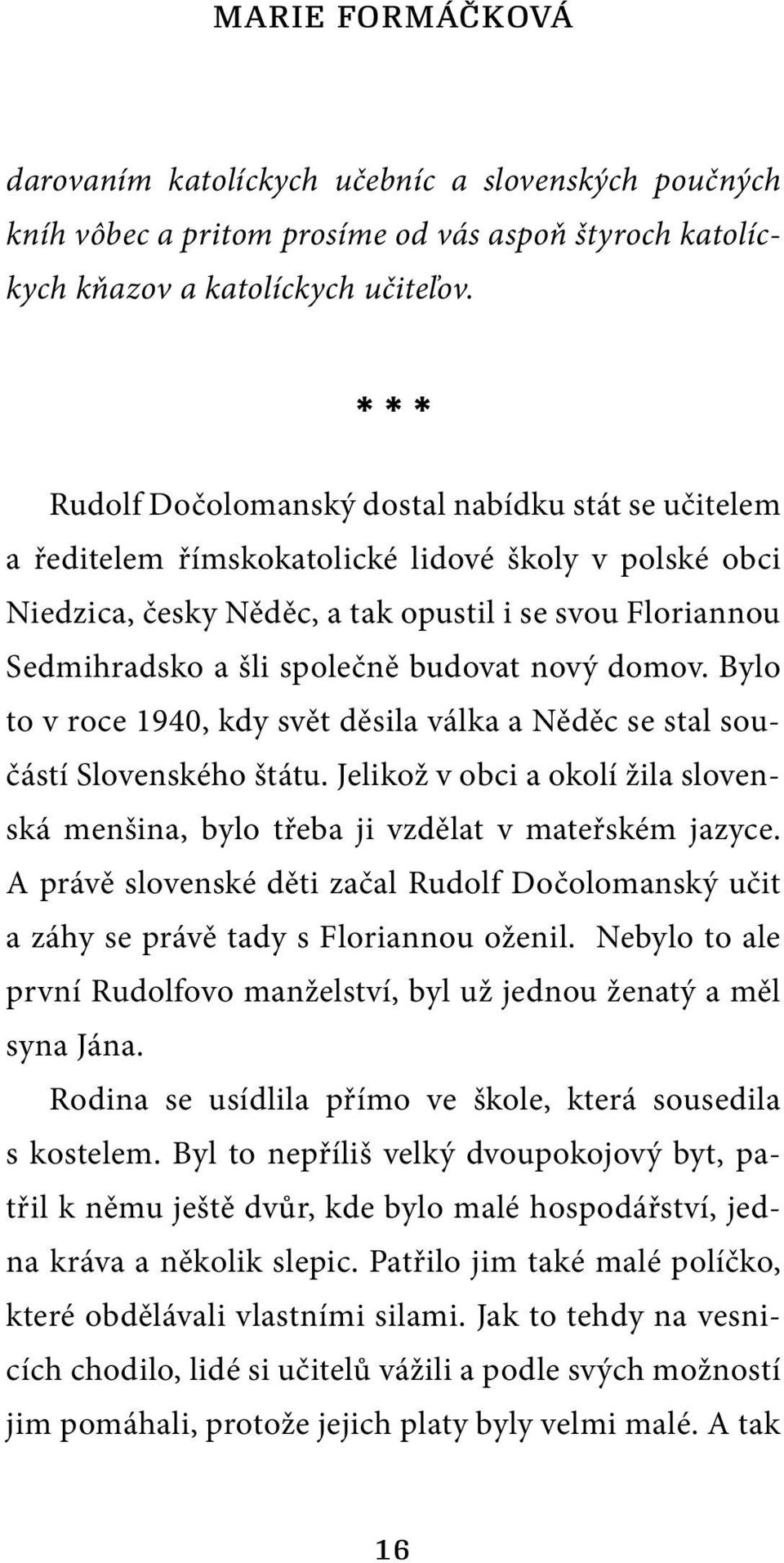 budovat nový domov. Bylo to v roce 1940, kdy svět děsila válka a Něděc se stal součástí Slovenského štátu. Jelikož v obci a okolí žila slovenská menšina, bylo třeba ji vzdělat v mateřském jazyce.