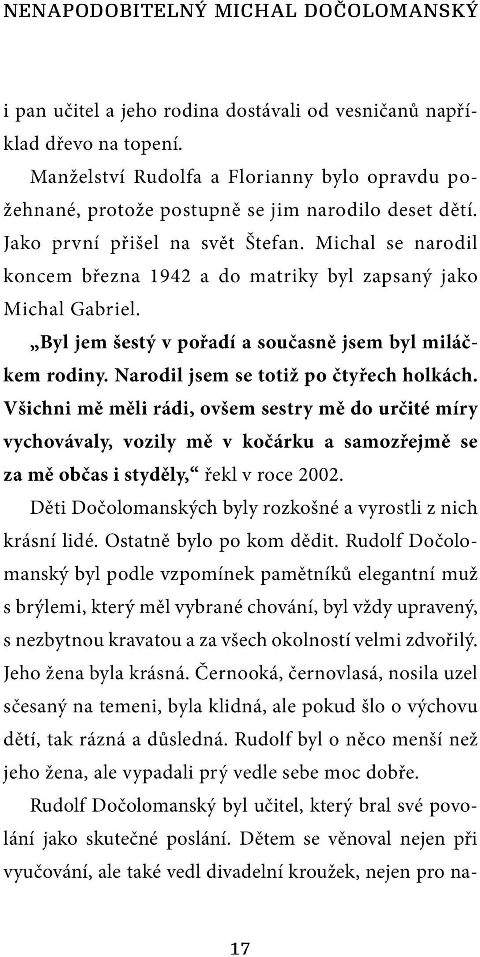 Michal se narodil koncem března 1942 a do matriky byl zapsaný jako Michal Gabriel. Byl jem šestý v pořadí a současně jsem byl miláčkem rodiny. Narodil jsem se totiž po čtyřech holkách.