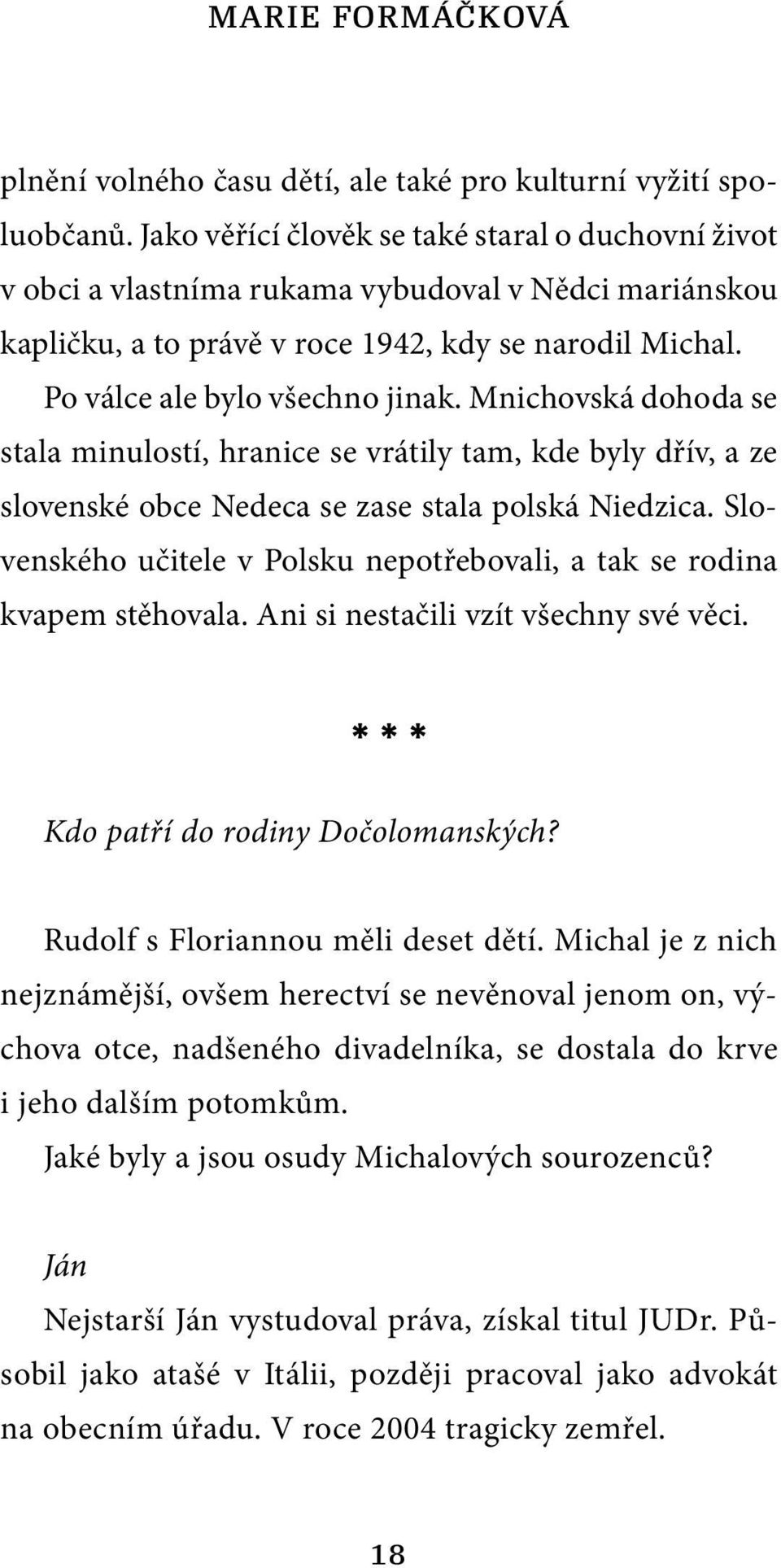 Mnichovská dohoda se stala minulostí, hranice se vrátily tam, kde byly dřív, a ze slovenské obce Nedeca se zase stala polská Niedzica.