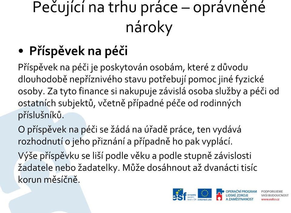 Za tyto finance si nakupuje závislá osoba služby a péči od ostatních subjektů, včetně případné péče od rodinných příslušníků.