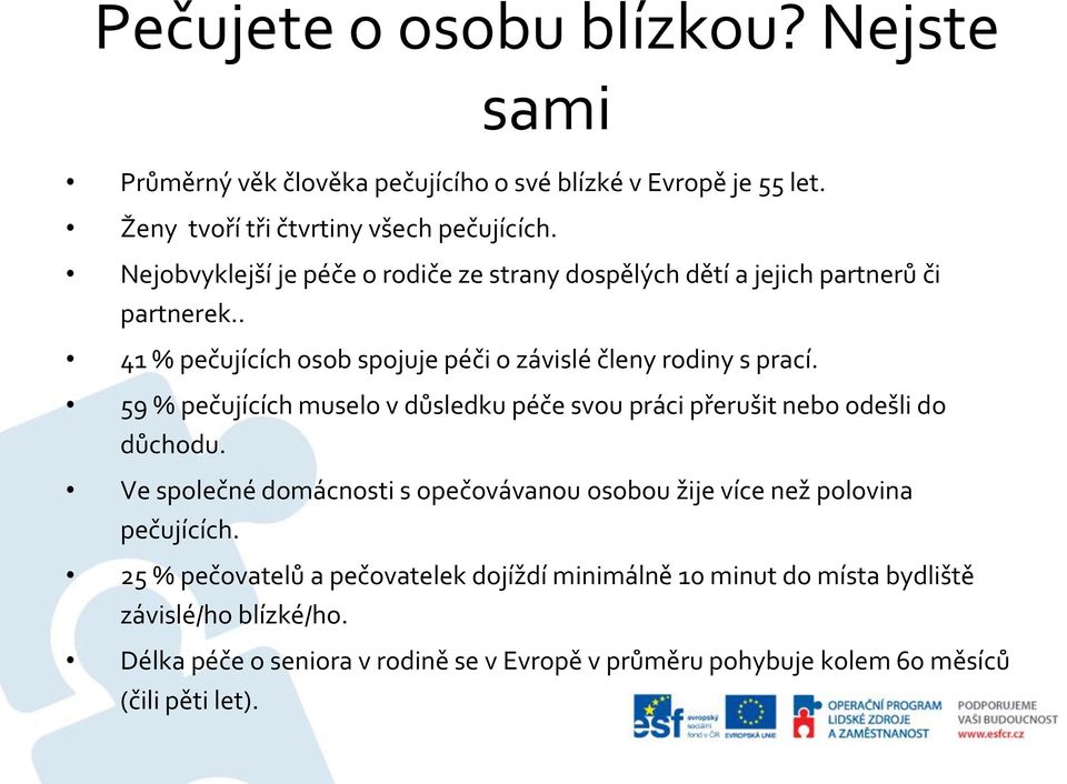 59 % pečujících muselo v důsledku péče svou práci přerušit nebo odešli do důchodu. Ve společné domácnosti s opečovávanou osobou žije více než polovina pečujících.