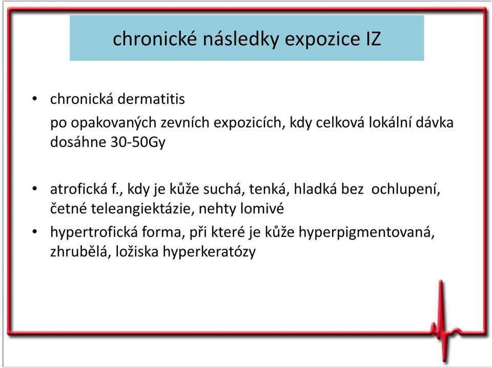 , kdy je kůže suchá, tenká, hladká bez ochlupení, četné teleangiektázie, nehty