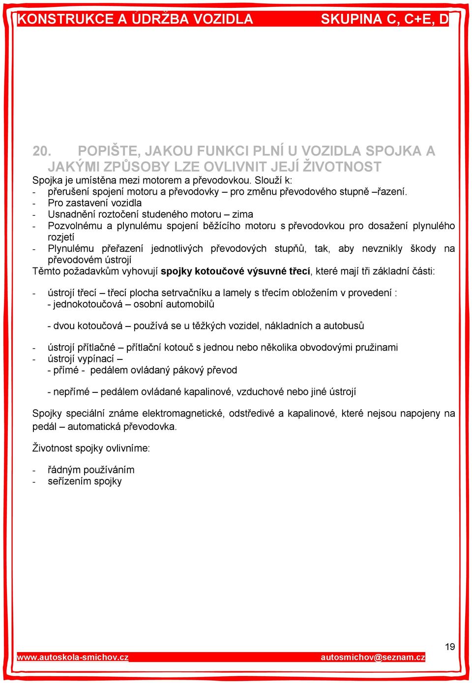 - Pro zastavení vozidla - Usnadnění roztočení studeného motoru zima - Pozvolnému a plynulému spojení běžícího motoru s převodovkou pro dosažení plynulého rozjetí - Plynulému přeřazení jednotlivých