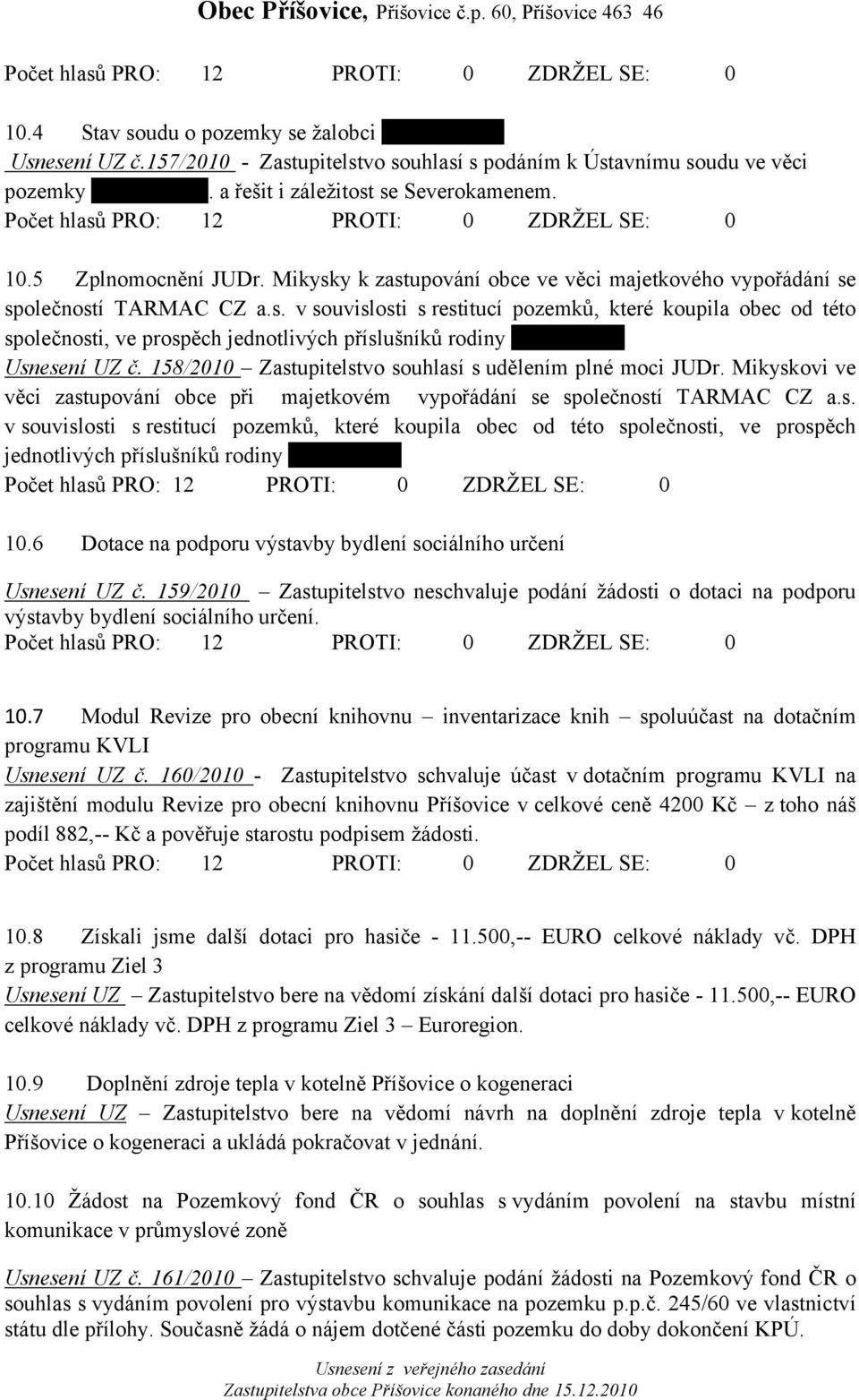 158/2010 Zastupitelstvo souhlasí s udělením plné moci JUDr. Mikyskovi ve věci zastupování obce při majetkovém vypořádání se společností TARMAC CZ a.s. v souvislosti s restitucí pozemků, které koupila obec od této společnosti, ve prospěch jednotlivých příslušníků rodiny Herbstových 10.