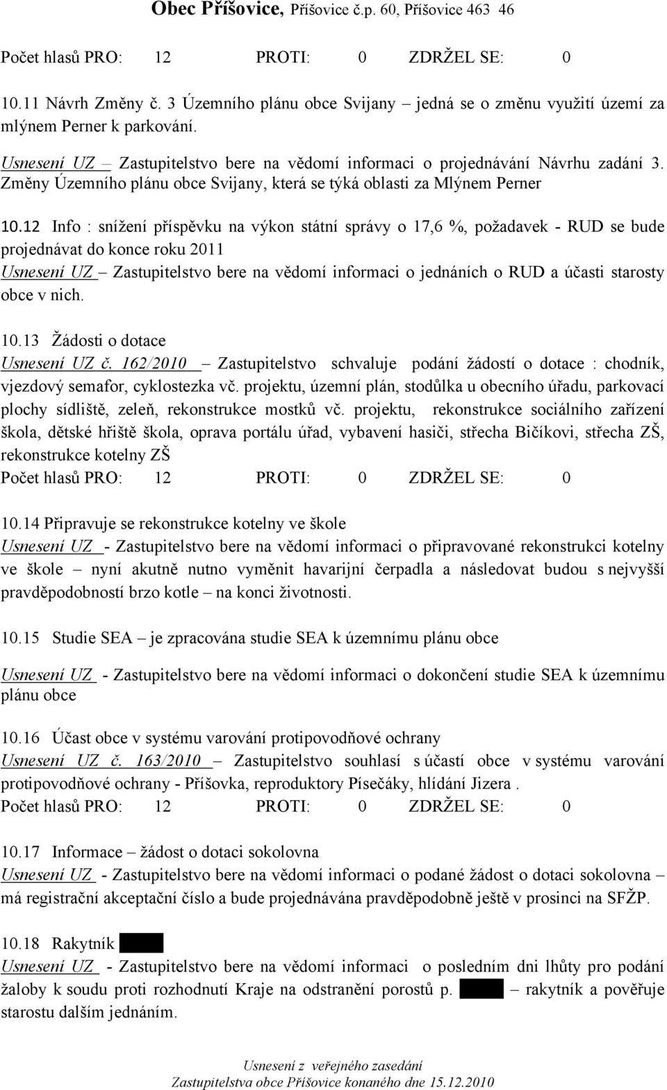 12 Info : snížení příspěvku na výkon státní správy o 17,6 %, požadavek - RUD se bude projednávat do konce roku 2011 Usnesení UZ Zastupitelstvo bere na vědomí informaci o jednáních o RUD a účasti