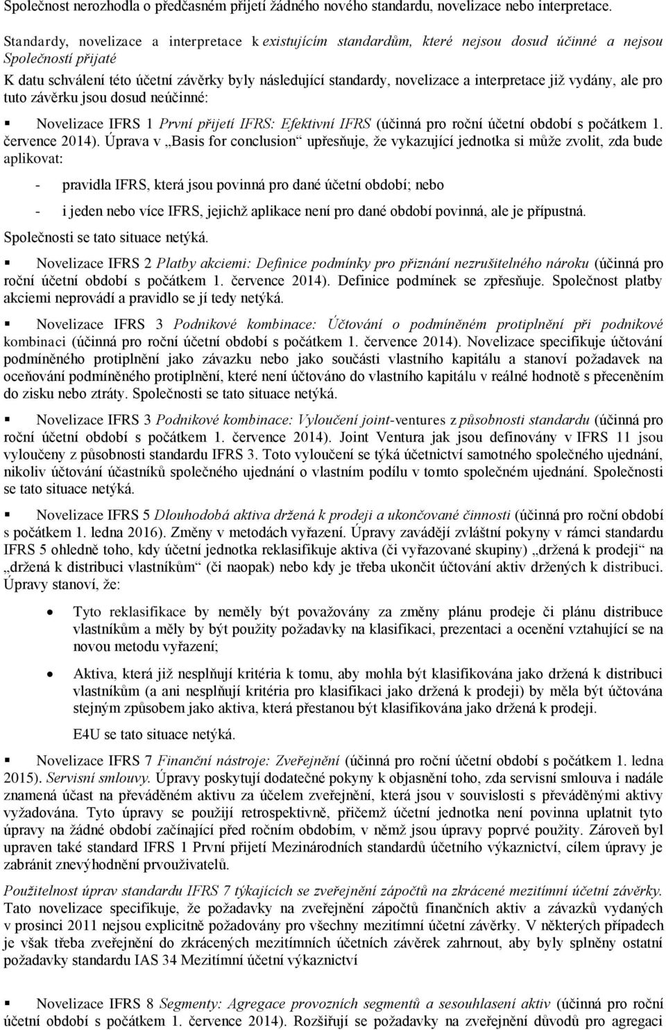 interpretace již vydány, ale pro tuto závěrku jsou dosud neúčinné: Novelizace IFRS 1 První přijetí IFRS: Efektivní IFRS (účinná pro roční účetní období s počátkem 1. července 2014).