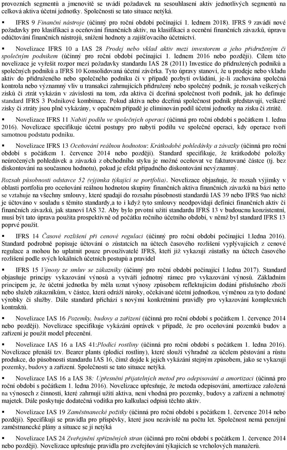 IFRS 9 zavádí nové požadavky pro klasifikaci a oceňování finančních aktiv, na klasifikaci a ocenění finančních závazků, úpravu odúčtování finančních nástrojů, snížení hodnoty a zajišťovacího