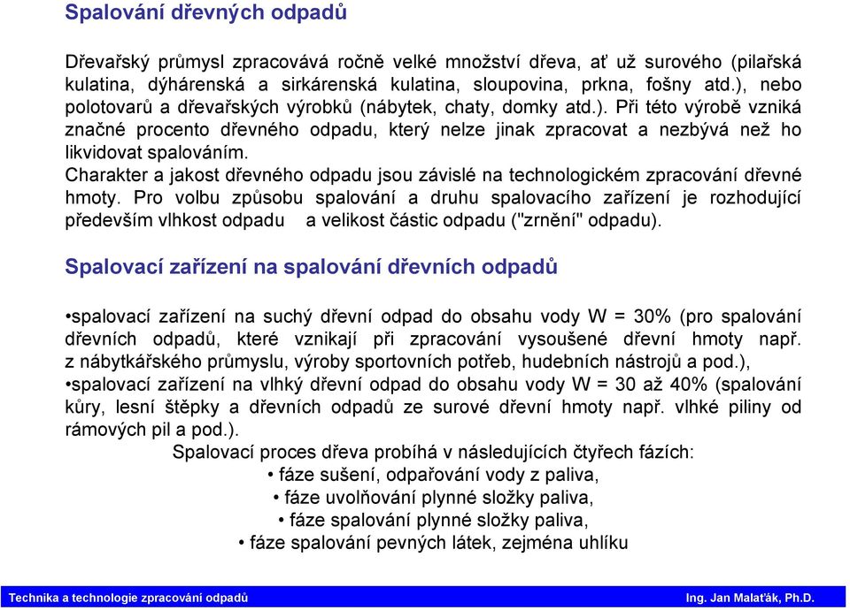 Charakter a jakost dřevného odpadu jsou závislé na technologickém zpracování dřevné hmoty.