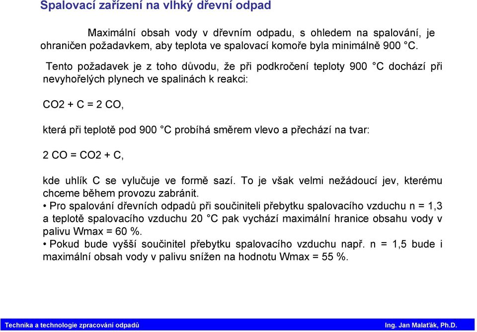 na tvar: 2 CO = CO2 + C, kde uhlík C se vylučuje ve formě sazí. To je však velmi nežádoucí jev, kterému chceme během provozu zabránit.