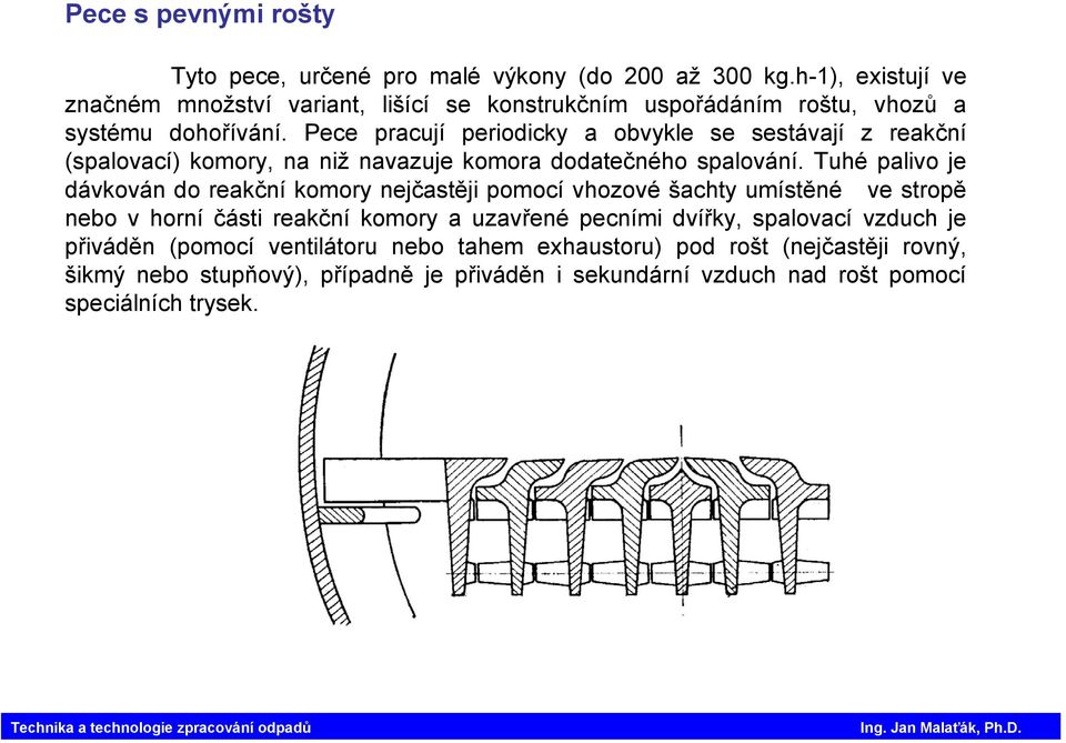 Pece pracují periodicky a obvykle se sestávají z reakční (spalovací) komory, na niž navazuje komora dodatečného spalování.