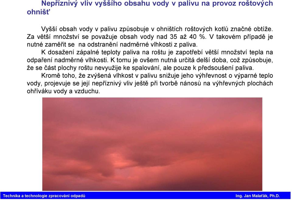 K dosažení zápalné teploty paliva na roštu je zapotřebí větší množství tepla na odpaření nadměrné vlhkosti.