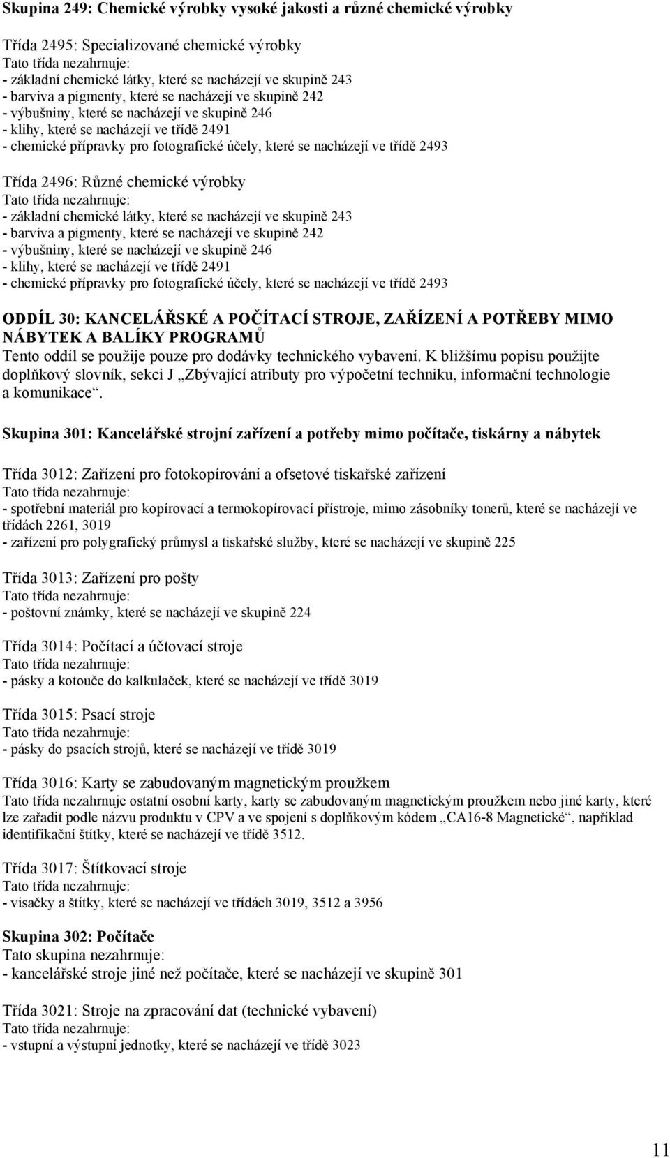 2493 Třída 2496: Různé chemické výrobky - základní chemické látky, které se nacházejí ve skupině 243 - barviva a pigmenty,  2493 ODDÍL 30: KANCELÁŘSKÉ A POČÍTACÍ STROJE, ZAŘÍZENÍ A POTŘEBY MIMO