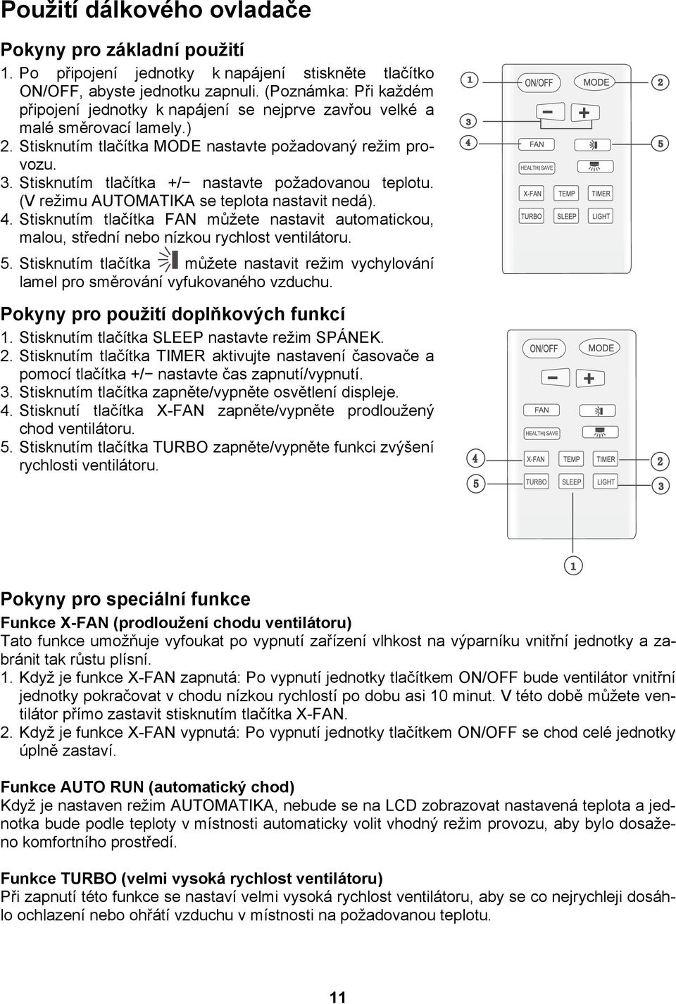 Stisknutím tlačítka +/ nastavte požadovanou teplotu. (V režimu AUTOMATIKA se teplota nastavit nedá). 4.