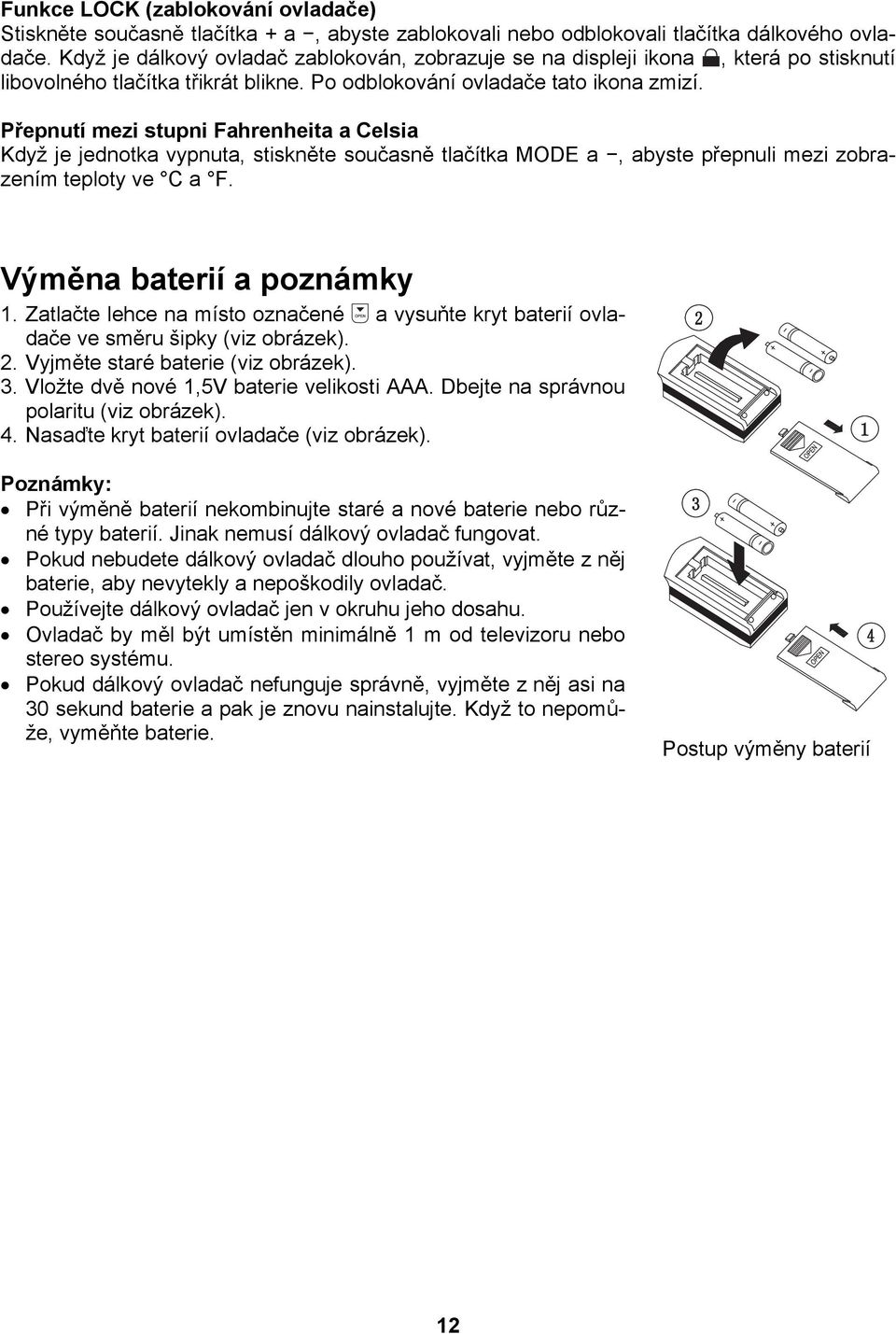 Přepnutí mezi stupni Fahrenheita a Celsia Když je jednotka vypnuta, stiskněte současně tlačítka MODE a, abyste přepnuli mezi zobrazením teploty ve C a F. Výměna baterií a poznámky 1.