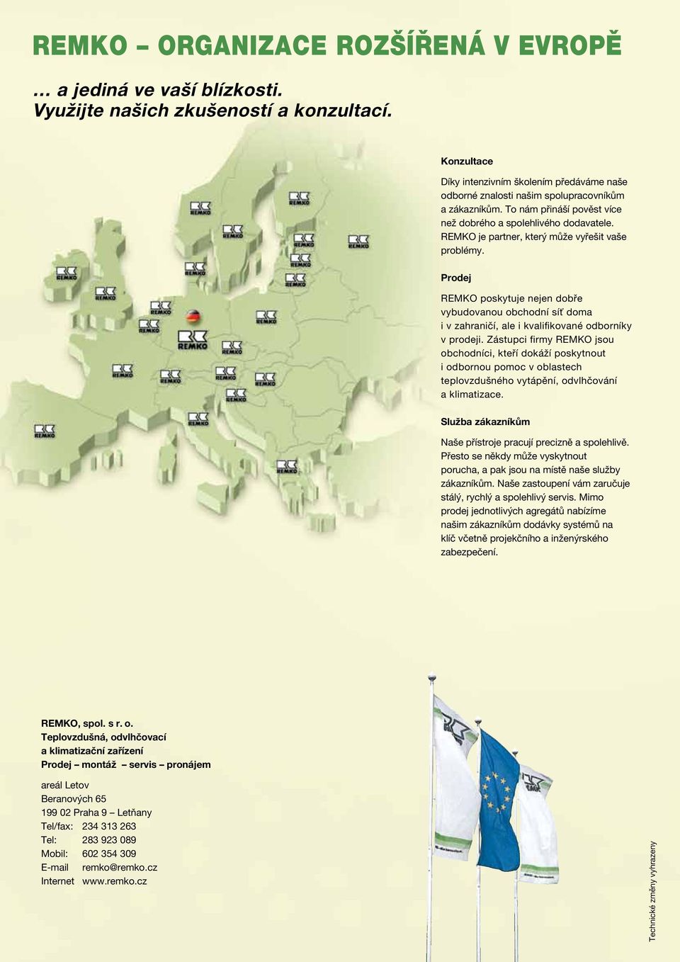 REMKO je partner, který může vyřešit vaše problémy. Prodej REMKO poskytuje nejen dobře vybudovanou obchodní síť doma i v zahraničí, ale i kvalifikované odborníky v prodeji.