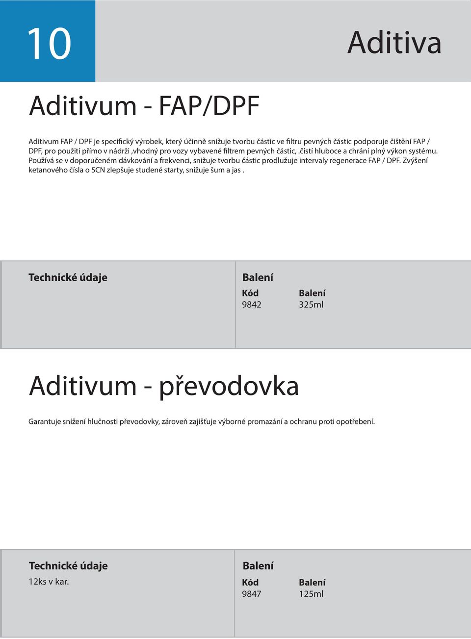 Používá se v doporučeném dávkování a frekvenci, snižuje tvorbu částic prodlužuje intervaly regenerace FAP / DPF.