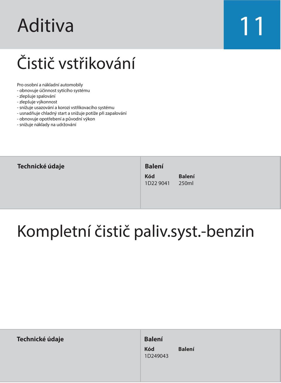 systému - usnadňuje chladný start a snižuje potíže při zapalování - obnovuje opotřebení a