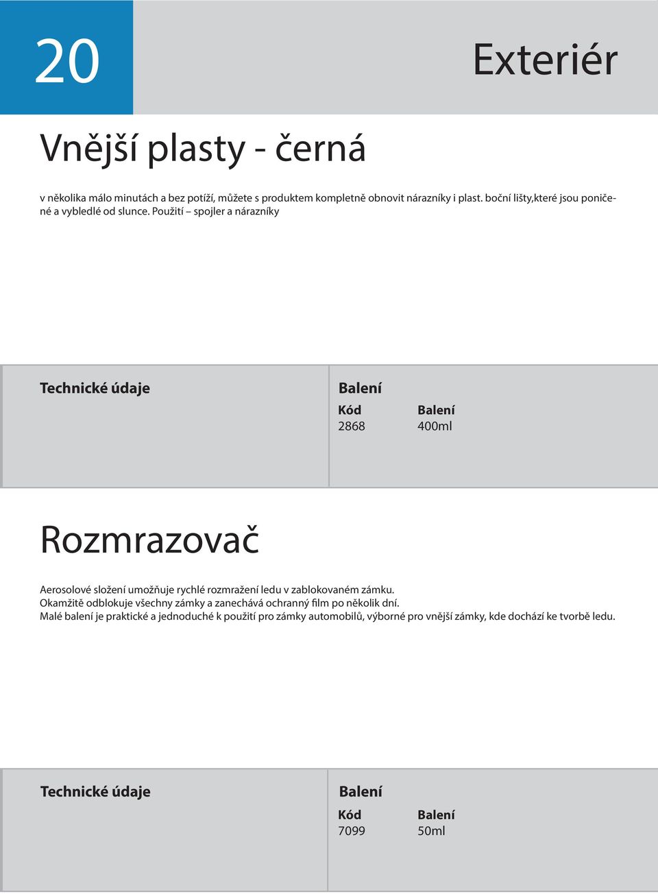 Použití spojler a nárazníky 2868 400ml Rozmrazovač Aerosolové složení umožňuje rychlé rozmražení ledu v zablokovaném zámku.