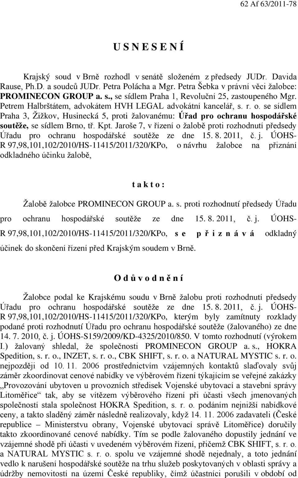 Jaroše 7, v řízení o žalobě proti rozhodnutí předsedy Úřadu pro ochranu hospodářské soutěže ze dne 15. 8. 2011, č. j.