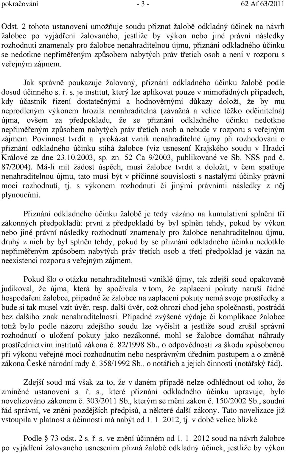 nenahraditelnou újmu, přiznání odkladného účinku se nedotkne nepřiměřeným způsobem nabytých práv třetích osob a není v rozporu s veřejným zájmem.
