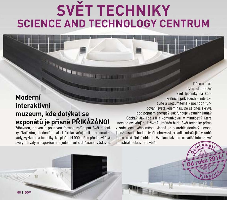 Na ploše 14 000 m 2 se představí čtyři světy s trvalými expozicemi a jeden svět s dočasnou výstavou.