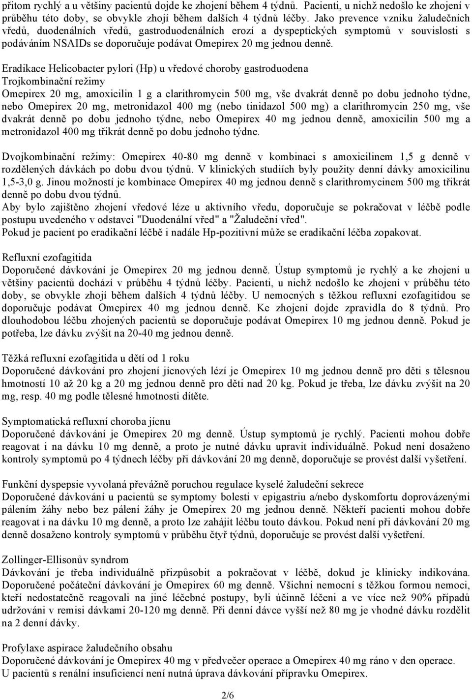 Eradikace Helicobacter pylori (Hp) u vředové choroby gastroduodena Trojkombinační režimy Omepirex 20 mg, amoxicilin 1 g a clarithromycin 500 mg, vše dvakrát denně po dobu jednoho týdne, nebo Omepirex